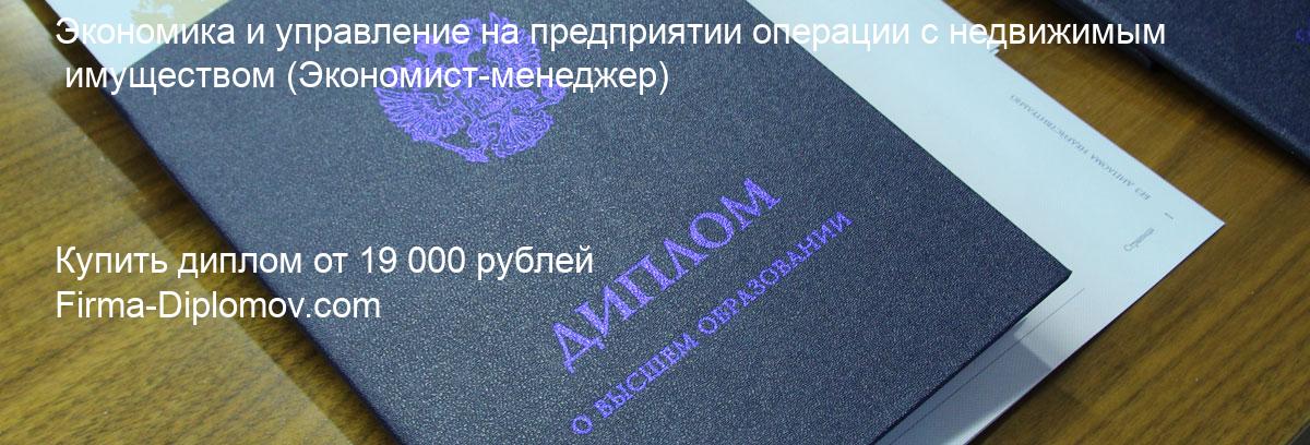 Купить диплом Экономика и управление на предприятии операции с недвижимым имуществом, купить диплом о высшем образовании в Брянске