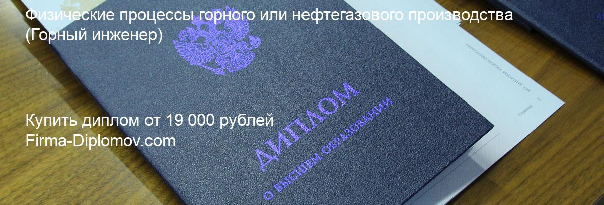 Купить диплом Физические процессы горного или нефтегазового производства, купить диплом о высшем образовании в Брянске